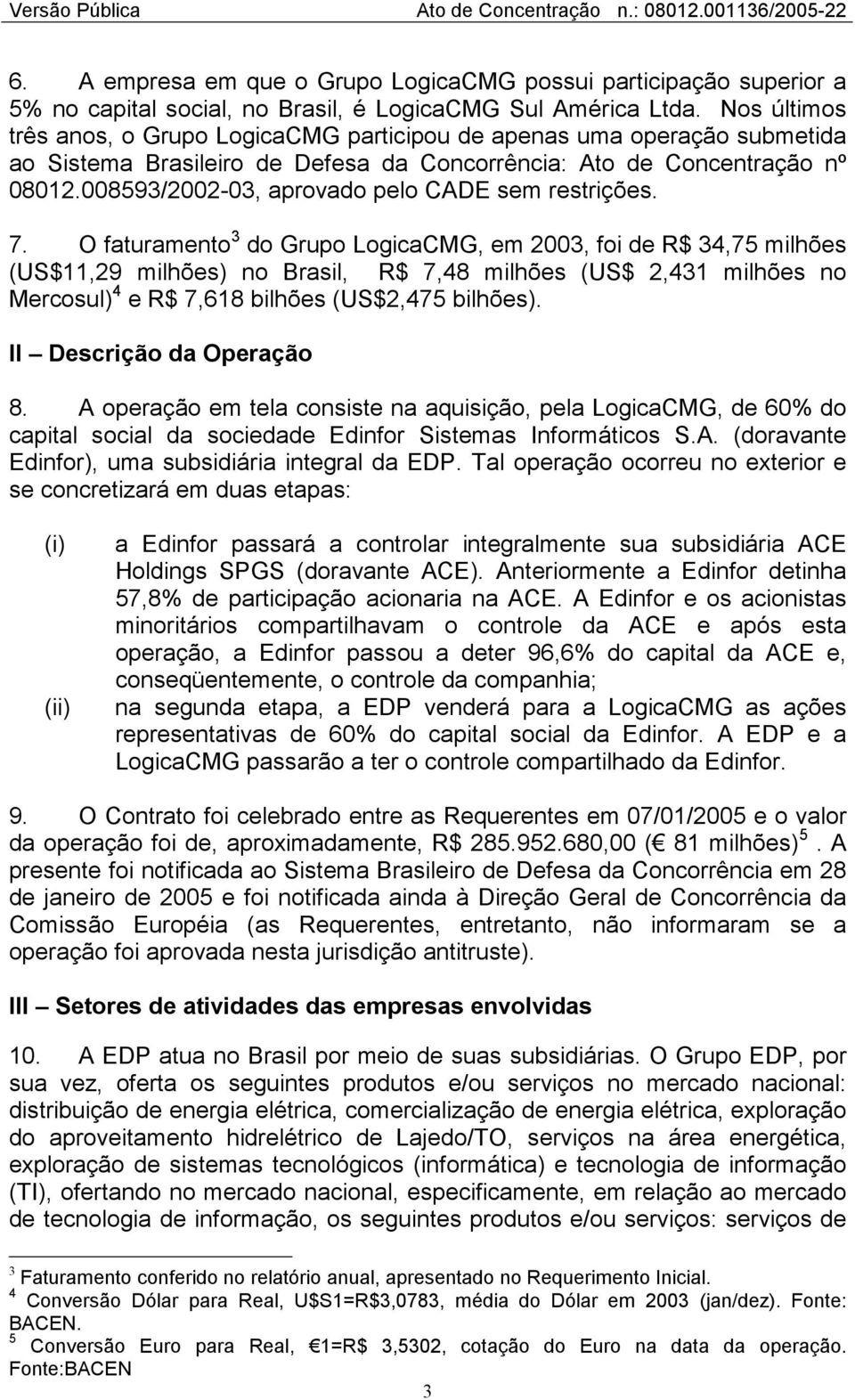 008593/2002-03, aprovado pelo CADE sem restrições. 7.