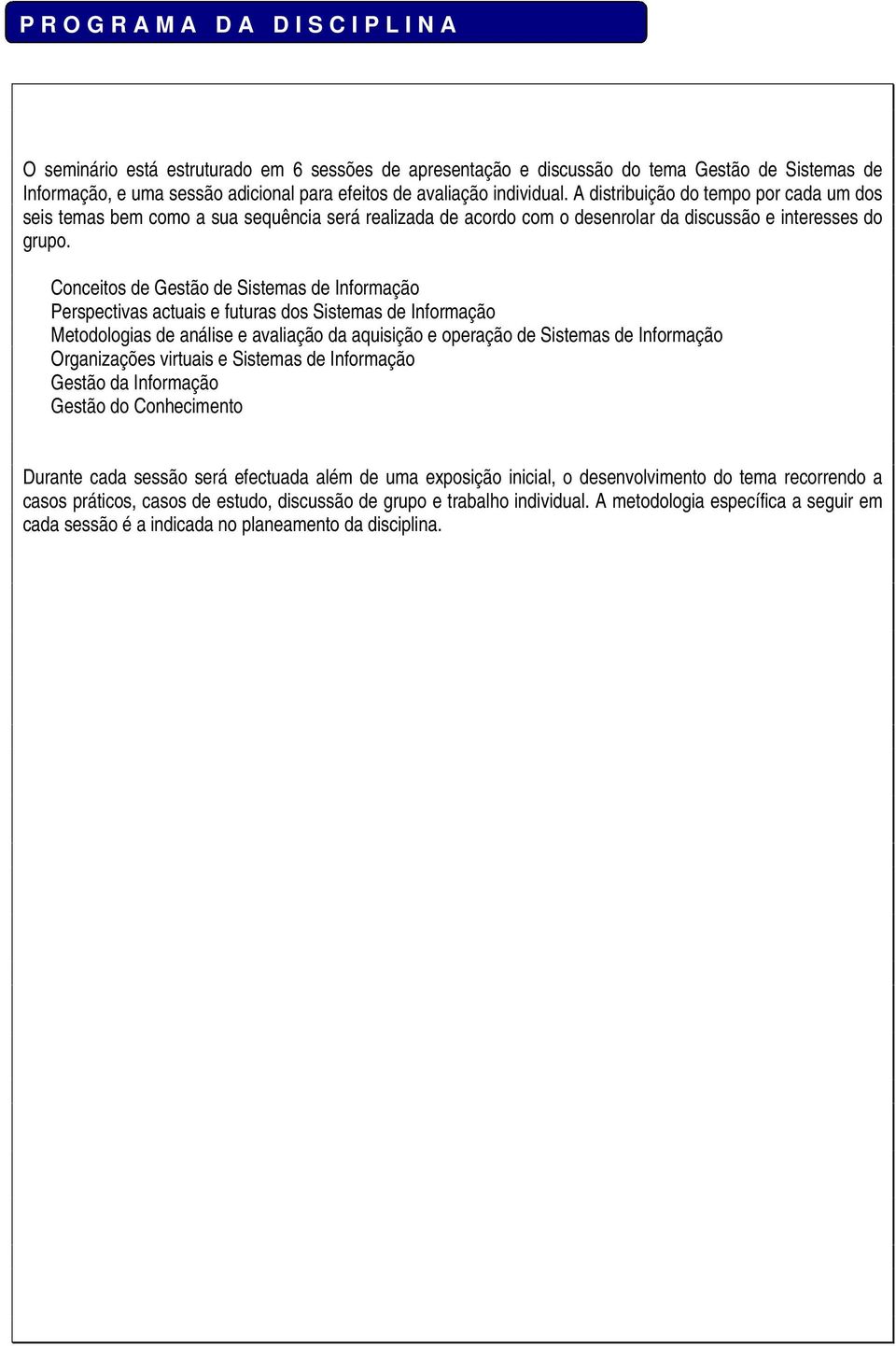 Conceitos de Gestão de Sistemas de Informação Perspectivas actuais e futuras dos Sistemas de Informação Metodologias de análise e avaliação da aquisição e operação de Sistemas de Informação