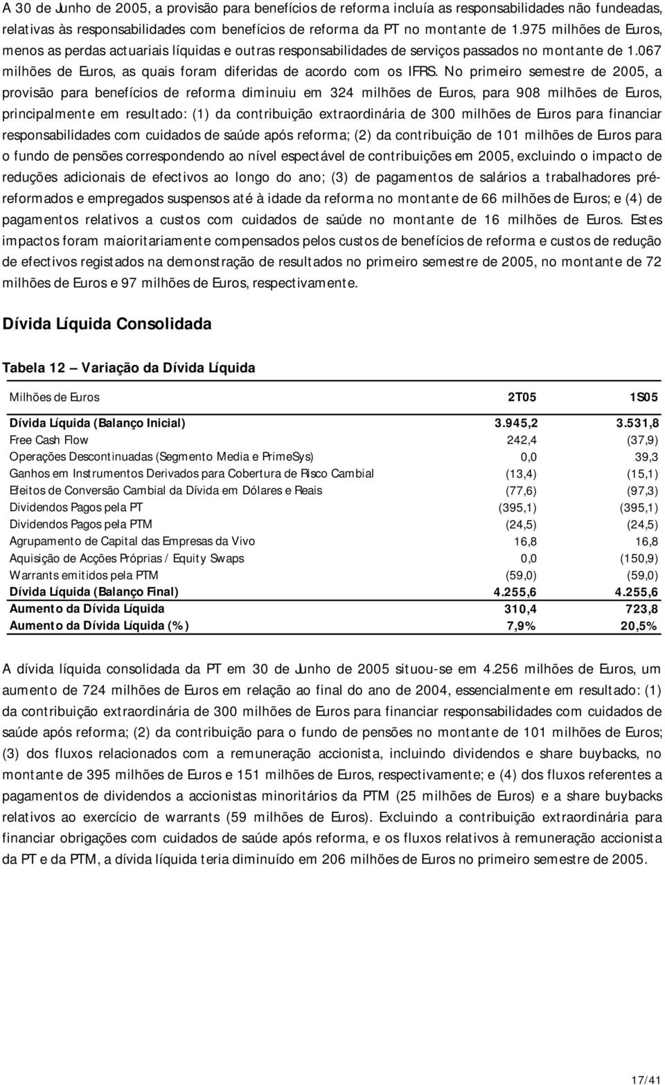 No primeiro semestre de 2005, a provisão para benefícios de reforma diminuiu em 324 milhões de Euros, para 908 milhões de Euros, principalmente em resultado: (1) da contribuição extraordinária de 300