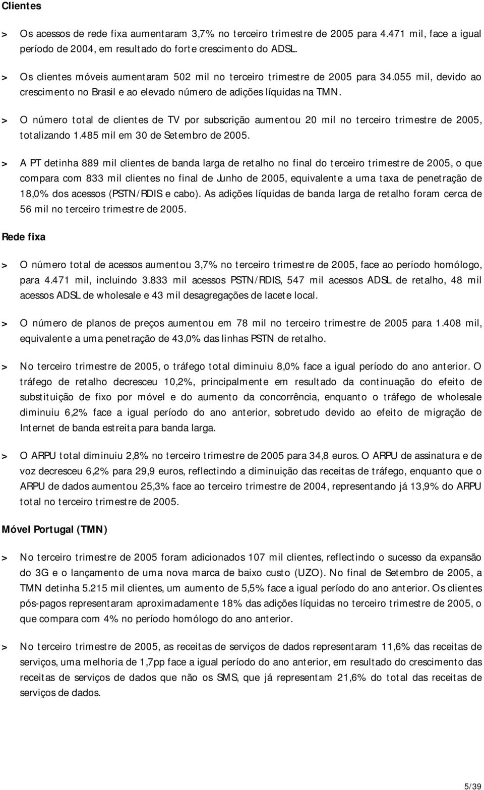 > O número total de clientes de TV por subscrição aumentou 20 mil no terceiro trimestre de 2005, totalizando 1.485 mil em 30 de Setembro de 2005.