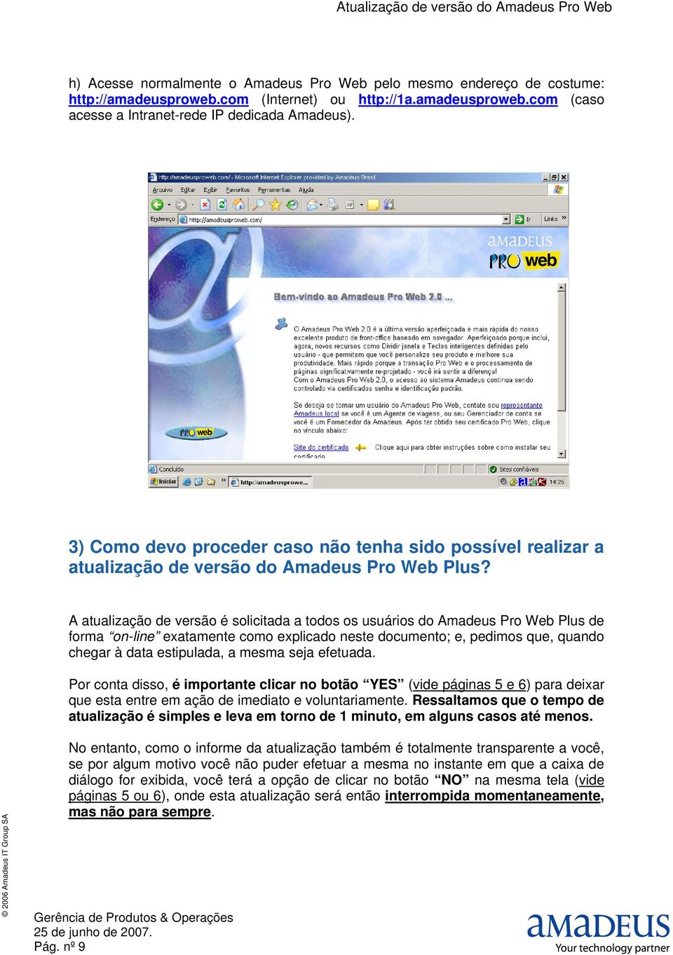 A atualização de versão é solicitada a todos os usuários do Amadeus Pro Web Plus de forma on-line exatamente como explicado neste documento; e, pedimos que, quando chegar à data estipulada, a mesma