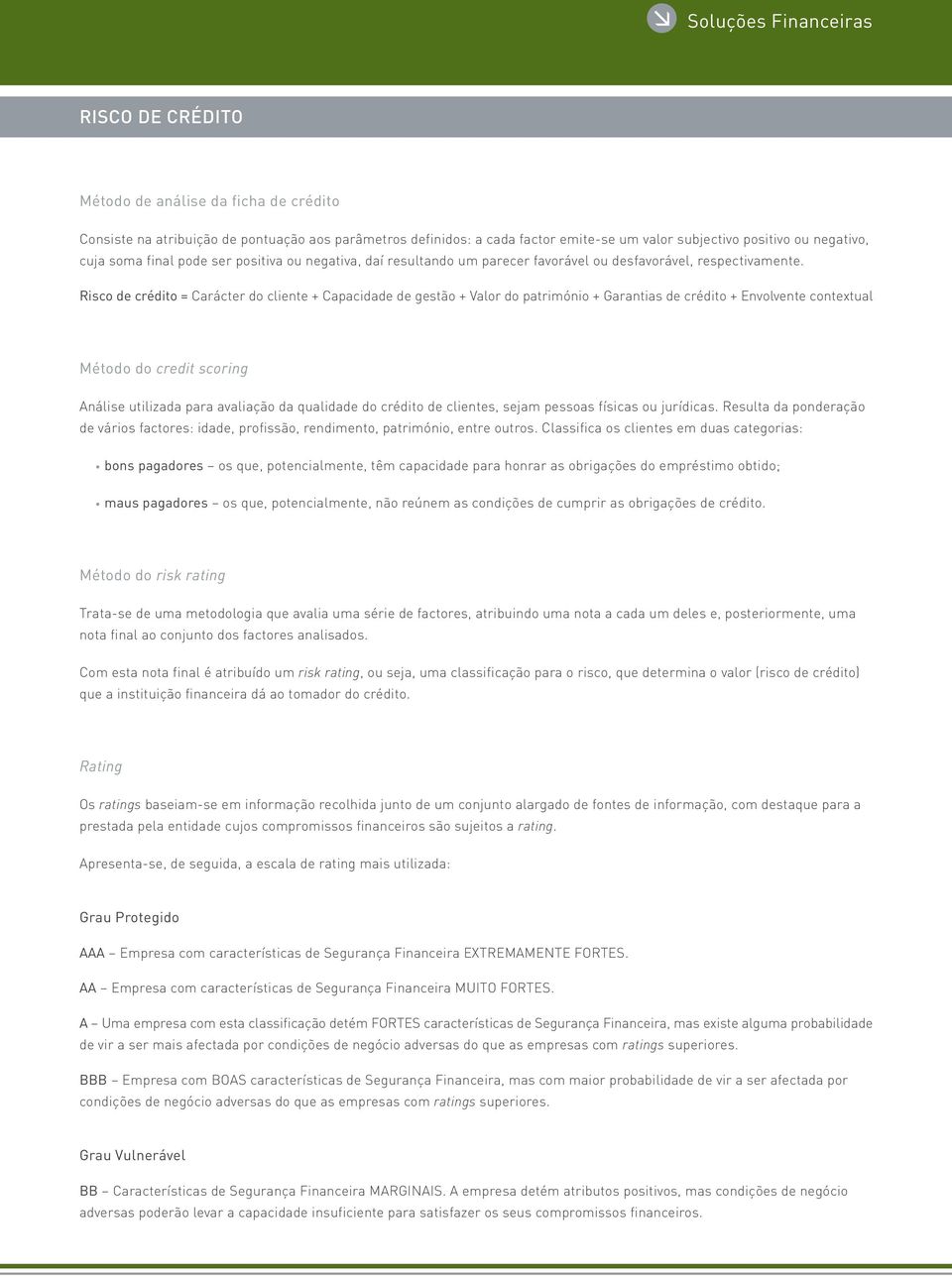 Risco de crédito = Carácter do cliente + Capacidade de gestão + Valor do património + Garantias de crédito + Envolvente contextual Método do credit scoring Análise utilizada para avaliação da