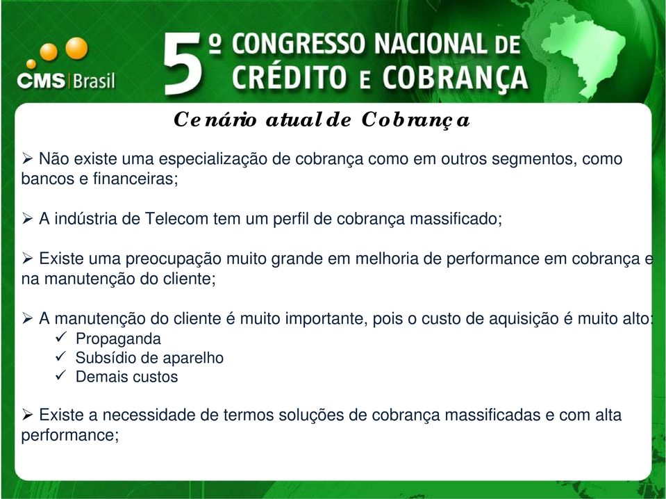 cobrança e na manutenção do cliente; A manutenção do cliente é muito importante, pois o custo de aquisição é muito alto: