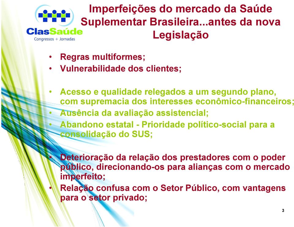 supremacia dos interesses econômico-financeiros; Ausência da avaliação assistencial; Abandono estatal - Prioridade político-social