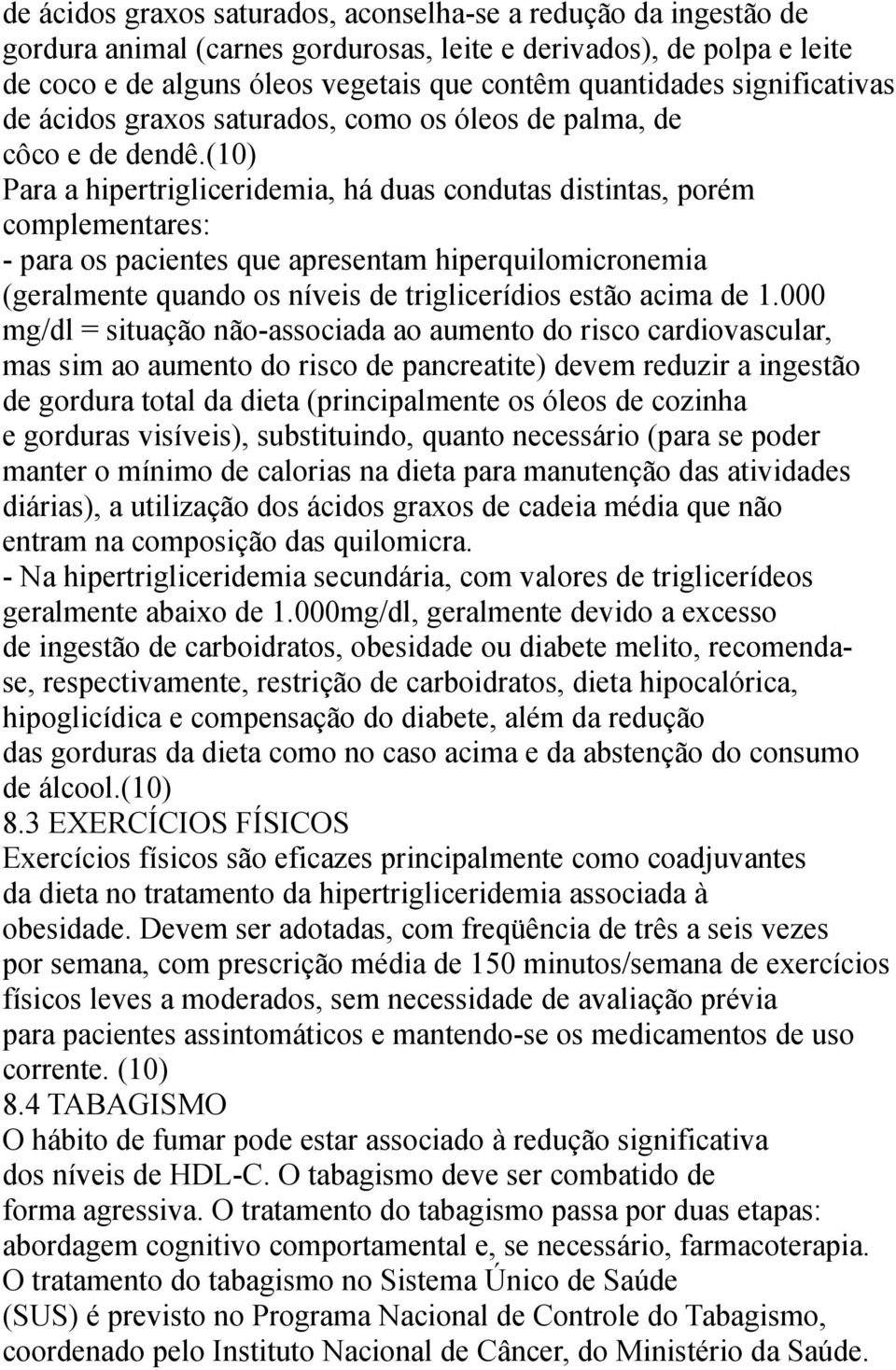 (10) Para a hipertrigliceridemia, há duas condutas distintas, porém complementares: - para os pacientes que apresentam hiperquilomicronemia (geralmente quando os níveis de triglicerídios estão acima