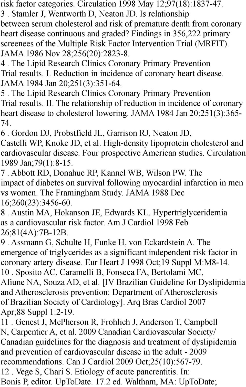 Findings in 356,222 primary screenees of the Multiple Risk Factor Intervention Trial (MRFIT). JAMA 1986 Nov 28;256(20):2823-8. 4. The Lipid Research Clinics Coronary Primary Prevention Trial results.