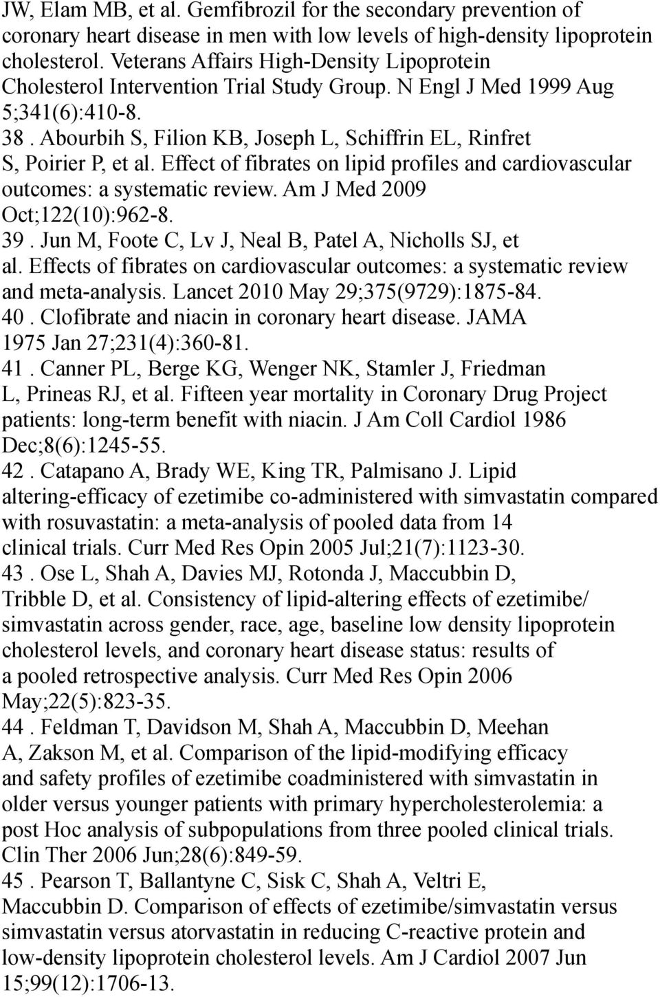 Abourbih S, Filion KB, Joseph L, Schiffrin EL, Rinfret S, Poirier P, et al. Effect of fibrates on lipid profiles and cardiovascular outcomes: a systematic review. Am J Med 2009 Oct;122(10):962-8. 39.