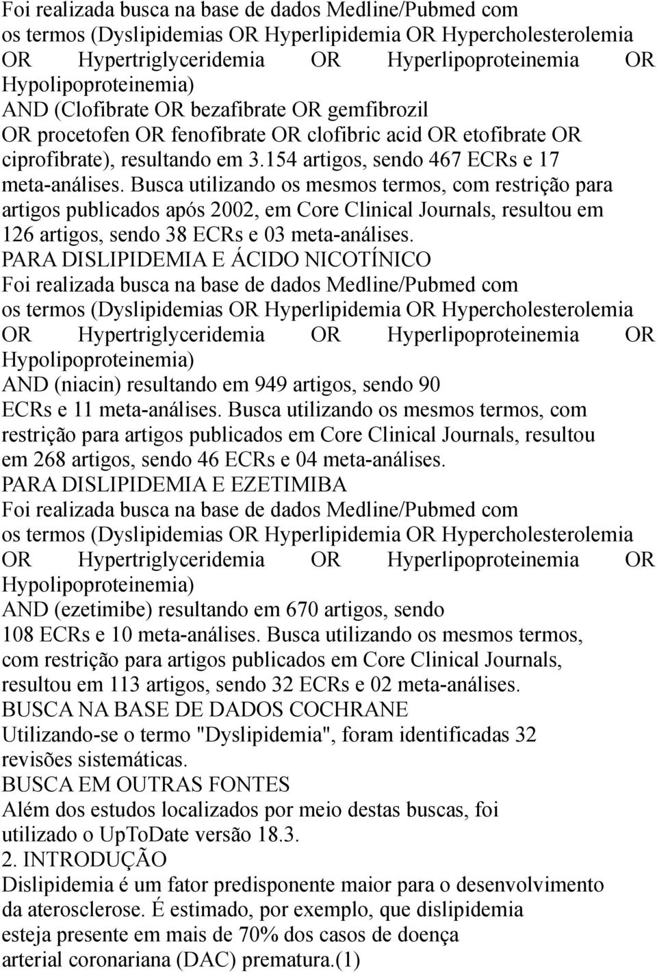 Busca utilizando os mesmos termos, com restrição para artigos publicados após 2002, em Core Clinical Journals, resultou em 126 artigos, sendo 38 ECRs e 03 meta-análises.