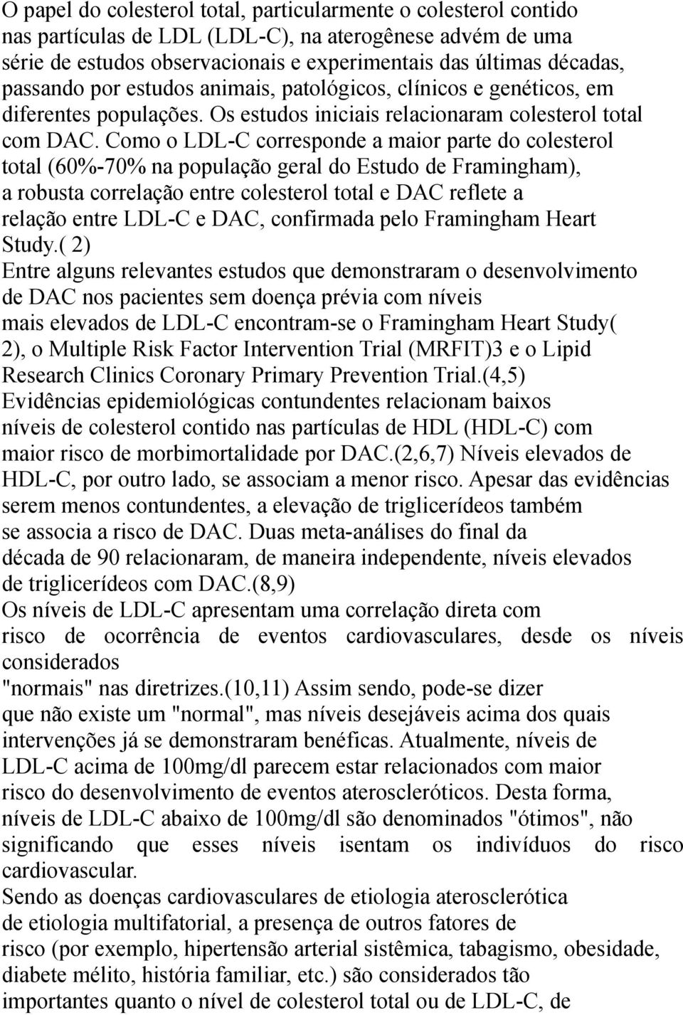 Como o LDL-C corresponde a maior parte do colesterol total (60%-70% na população geral do Estudo de Framingham), a robusta correlação entre colesterol total e DAC reflete a relação entre LDL-C e DAC,