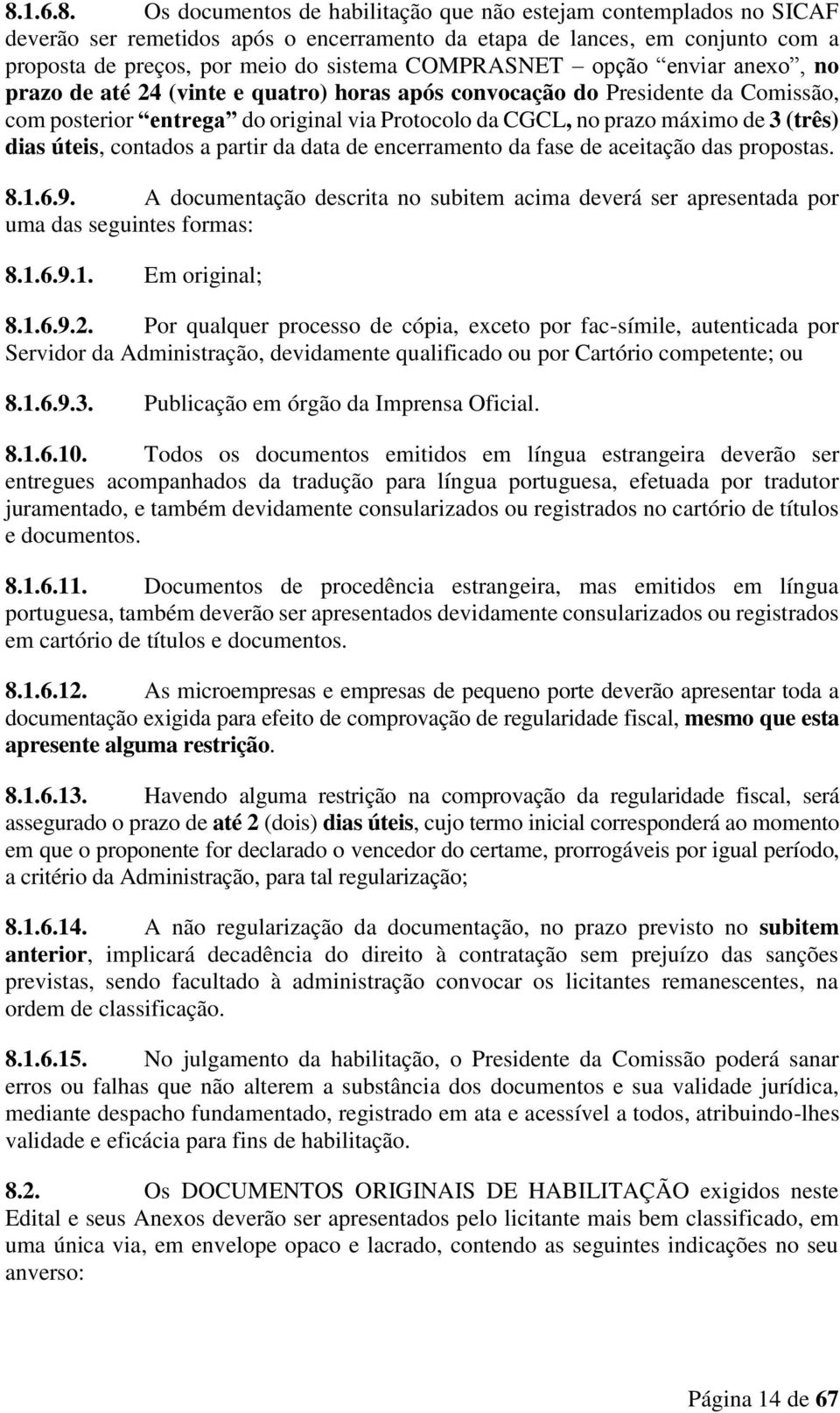 (três) dias úteis, contados a partir da data de encerramento da fase de aceitação das propostas. 8.1.6.9.