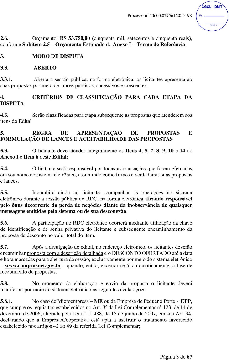 CRITÉRIOS DE CLASSIFICAÇÃO PARA CADA ETAPA DA DISPUTA 4.3. Serão classificadas para etapa subsequente as propostas que atenderem aos itens do Edital 5.