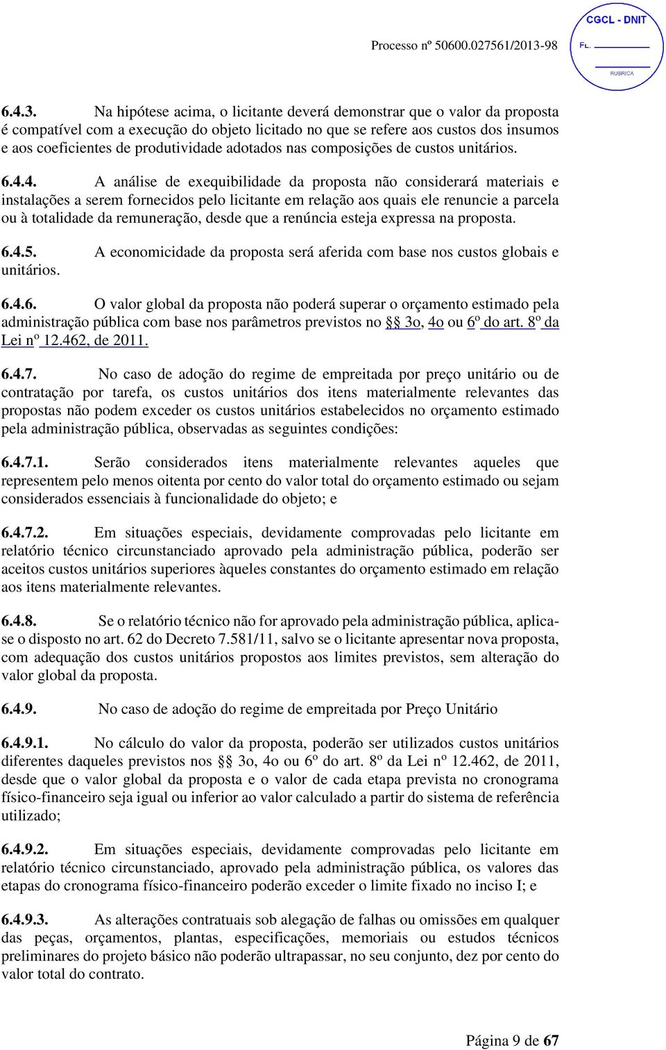 Na hipótese acima, o licitante deverá demonstrar que o valor da proposta é compatível com a execução do objeto licitado no que se refere aos custos dos insumos e aos coeficientes de produtividade