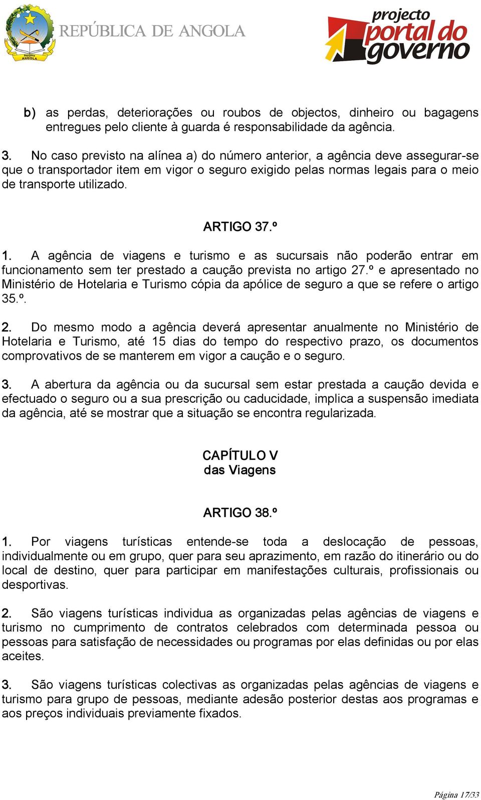 A agência de viagens e turismo e as sucursais não poderão entrar em funcionamento sem ter prestado a caução prevista no artigo 27.