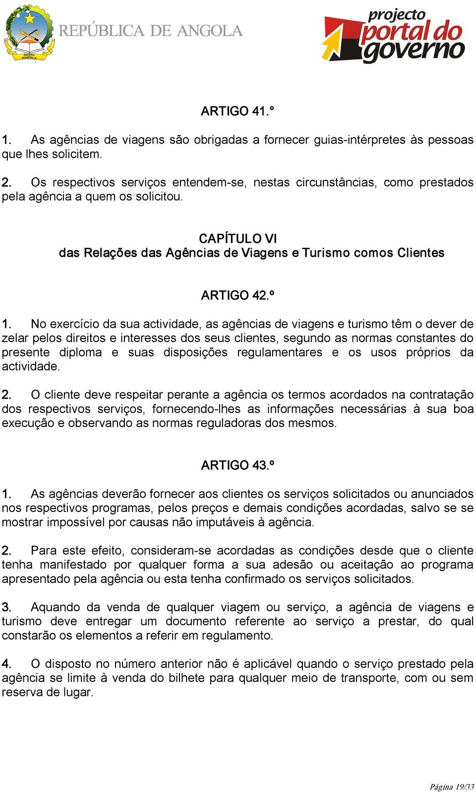 No exercício da sua actividade, as agências de viagens e turismo têm o dever de zelar pelos direitos e interesses dos seus clientes, segundo as normas constantes do presente diploma e suas