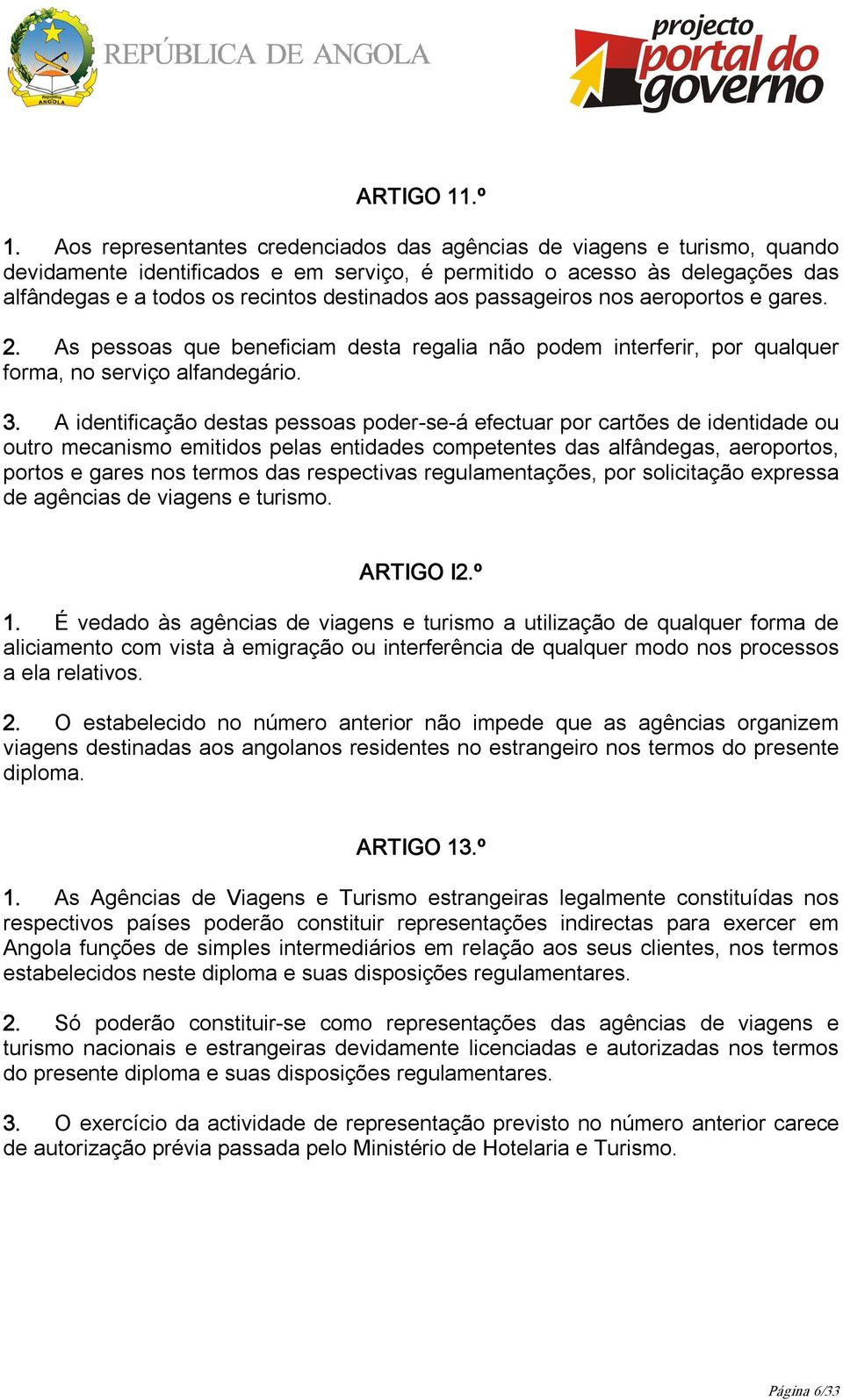 aos passageiros nos aeroportos e gares. 2. As pessoas que beneficiam desta regalia não podem interferir, por qualquer forma, no serviço alfandegário. 3.