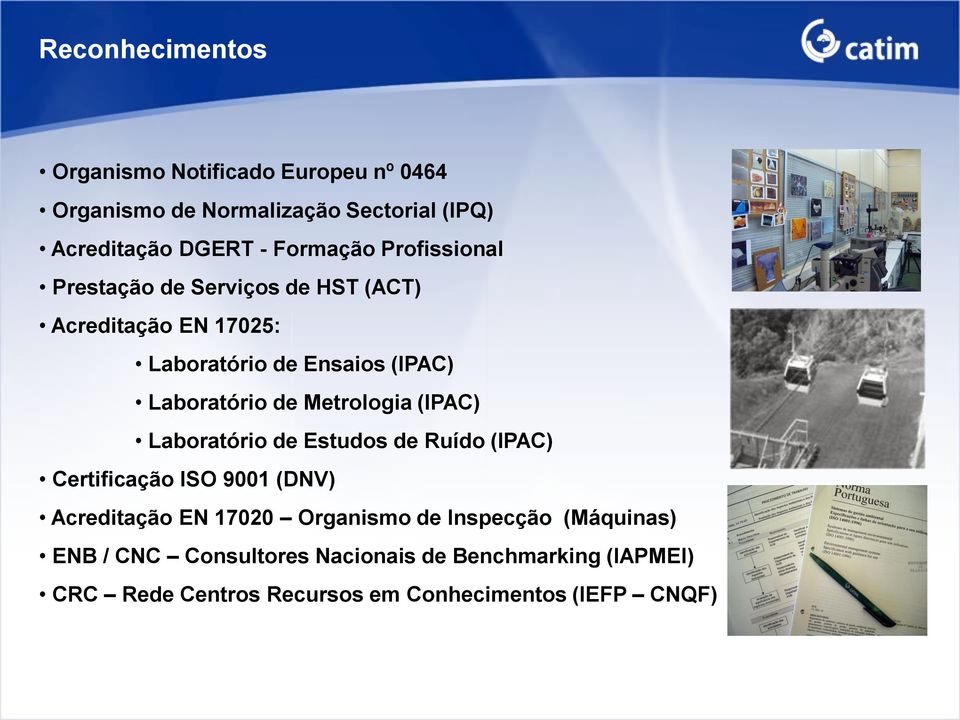 de Metrologia (IPAC) Laboratório de Estudos de Ruído (IPAC) Certificação ISO 9001 (DNV) Acreditação EN 17020 Organismo de