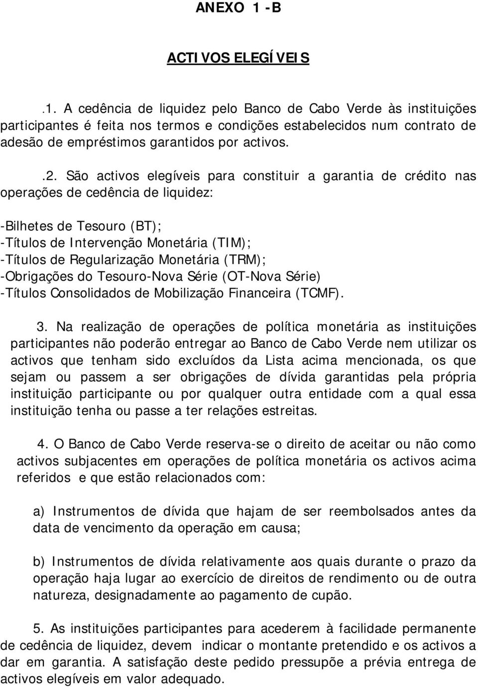 Monetária (TRM); -Obrigações do Tesouro-Nova Série (OT-Nova Série) -Títulos Consolidados de Mobilização Financeira (TCMF). 3.