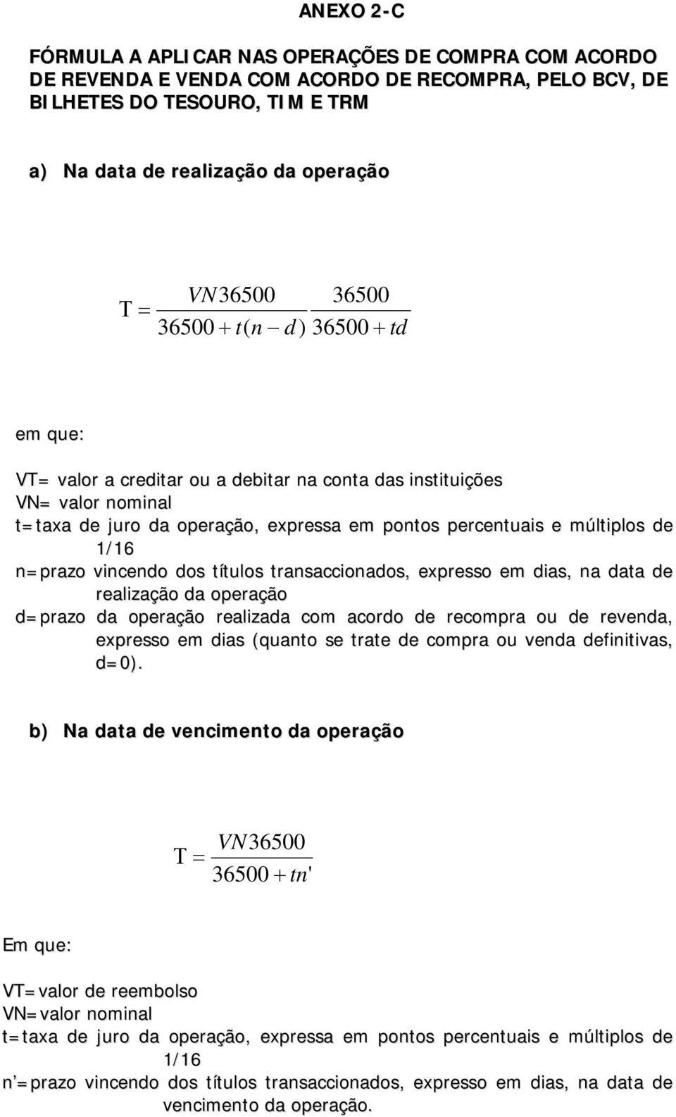 1/16 n=prazo vincendo dos títulos transaccionados, expresso em dias, na data de realização da operação d=prazo da operação realizada com acordo de recompra ou de revenda, expresso em dias (quanto se