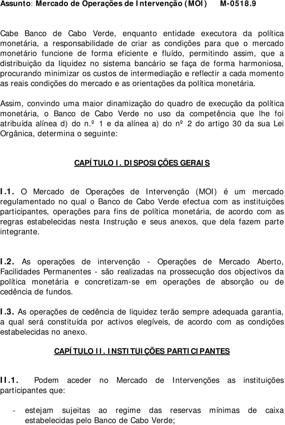 assim, que a distribuição da liquidez no sistema bancário se faça de forma harmoniosa, procurando minimizar os custos de intermediação e reflectir a cada momento as reais condições do mercado e as