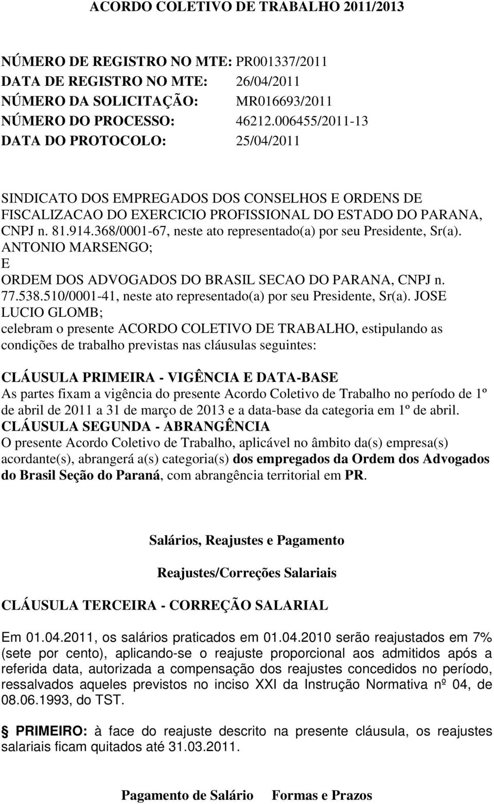 368/0001-67, neste ato representado(a) por seu Presidente, Sr(a). ANTONIO MARSENGO; E ORDEM DOS ADVOGADOS DO BRASIL SECAO DO PARANA, CNPJ n. 77.538.