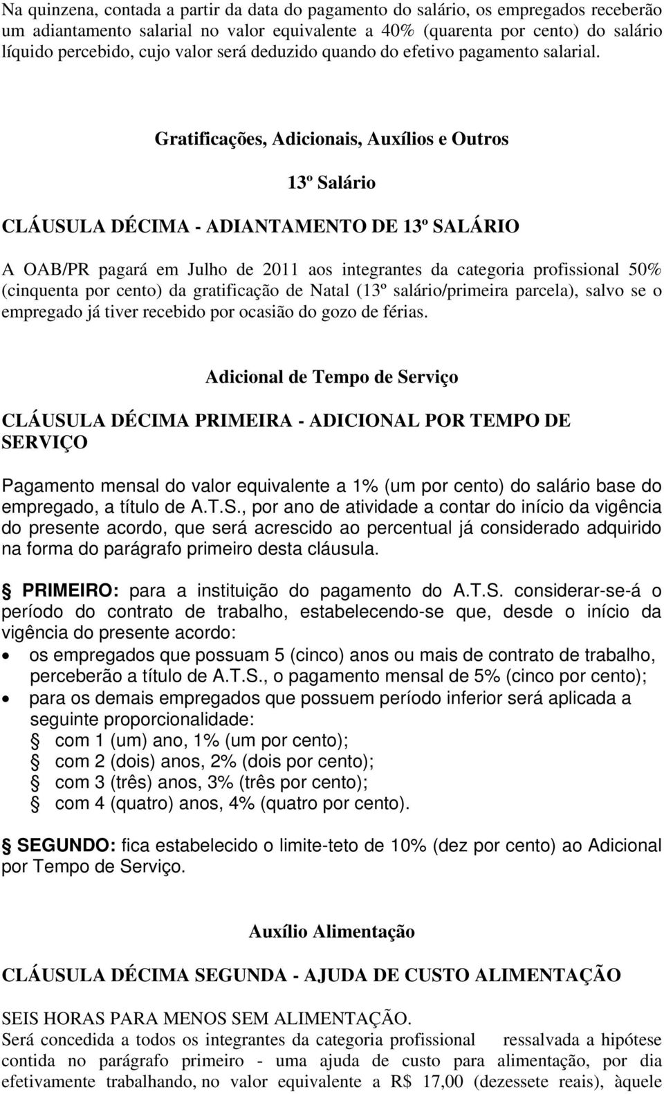 Gratificações, Adicionais, Auxílios e Outros 13º Salário CLÁUSULA DÉCIMA - ADIANTAMENTO DE 13º SALÁRIO A OAB/PR pagará em Julho de 2011 aos integrantes da categoria profissional 50% (cinquenta por