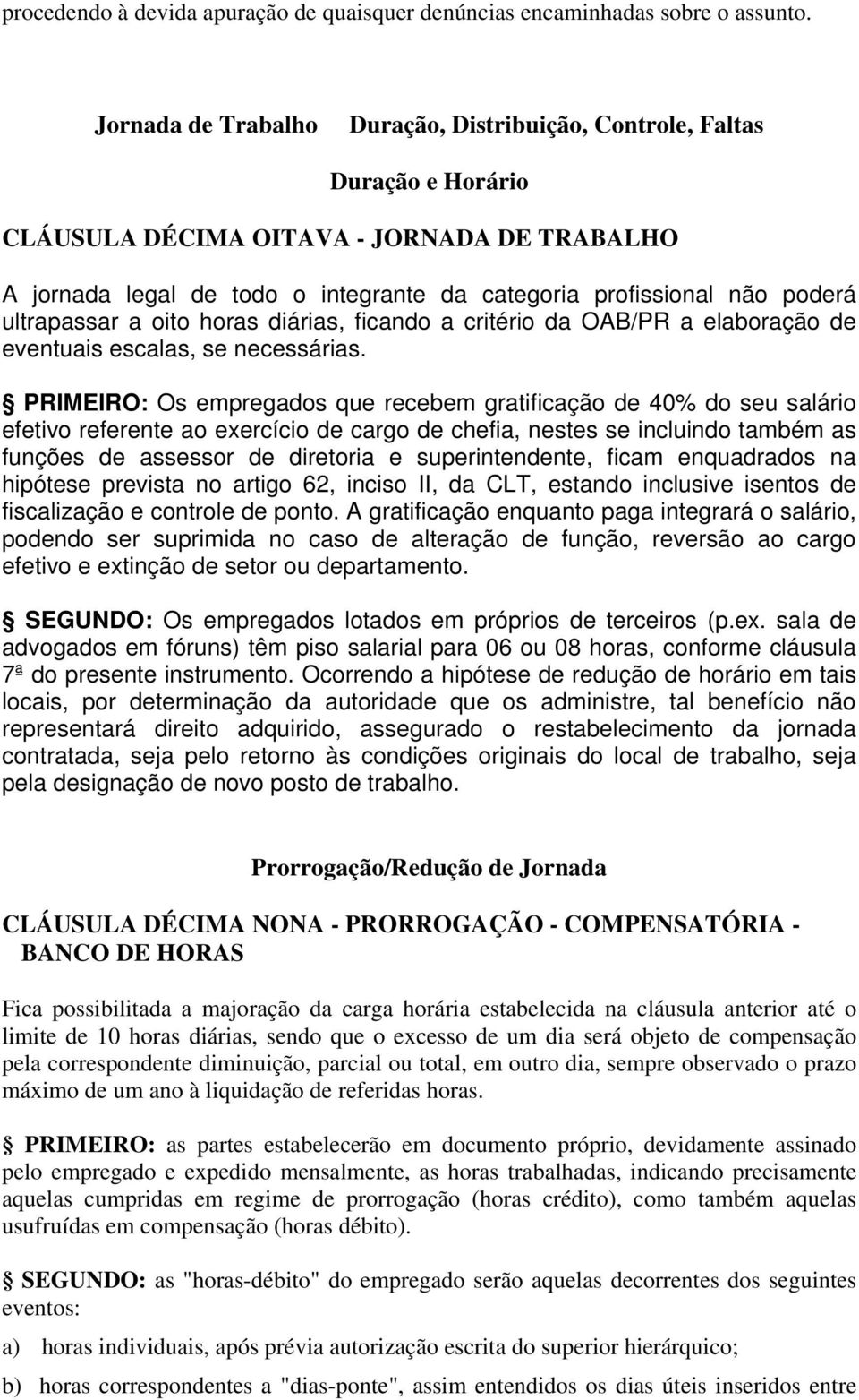 ultrapassar a oito horas diárias, ficando a critério da OAB/PR a elaboração de eventuais escalas, se necessárias.