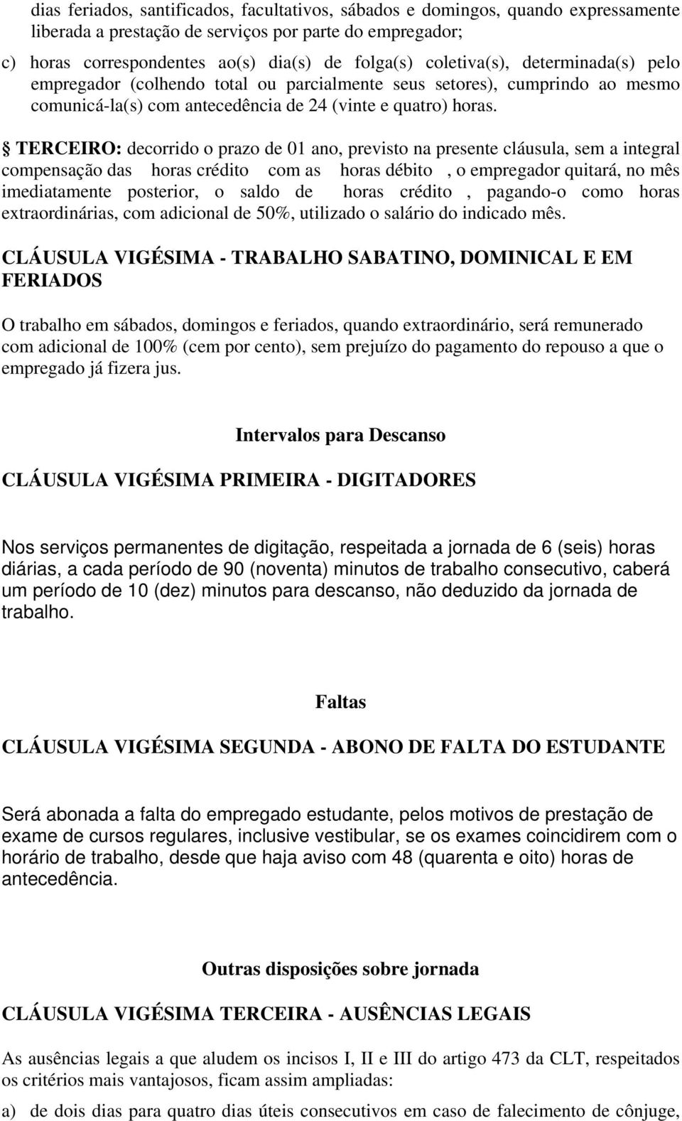 TERCEIRO: decorrido o prazo de 01 ano, previsto na presente cláusula, sem a integral compensação das horas crédito com as horas débito, o empregador quitará, no mês imediatamente posterior, o saldo