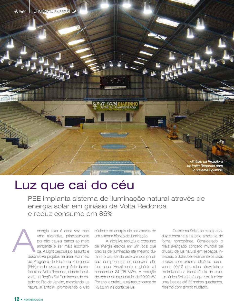 Por meio do Programa de Eficiência Energética (PEE) modernizou o um ginásio da prefeitura de Volta Redonda, cidade localizada na Região Sul Fluminense do estado do Rio de Janeiro, mesclando luz