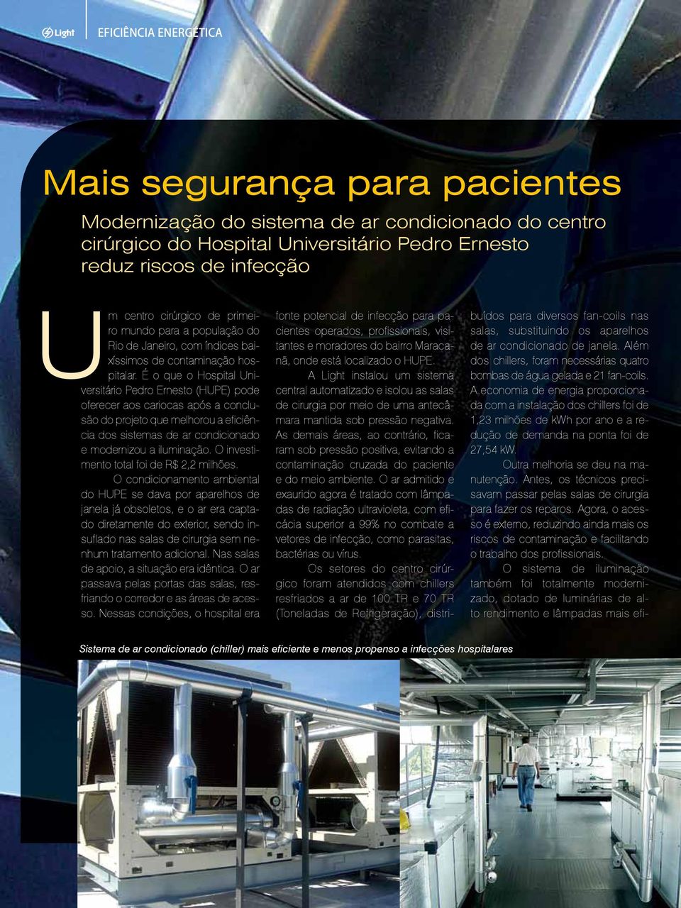É o que o Hospital Universitário Pedro Ernesto (HUPE) pode oferecer aos cariocas após a conclusão do projeto que melhorou a eficiência dos sistemas de ar condicionado e modernizou a iluminação.