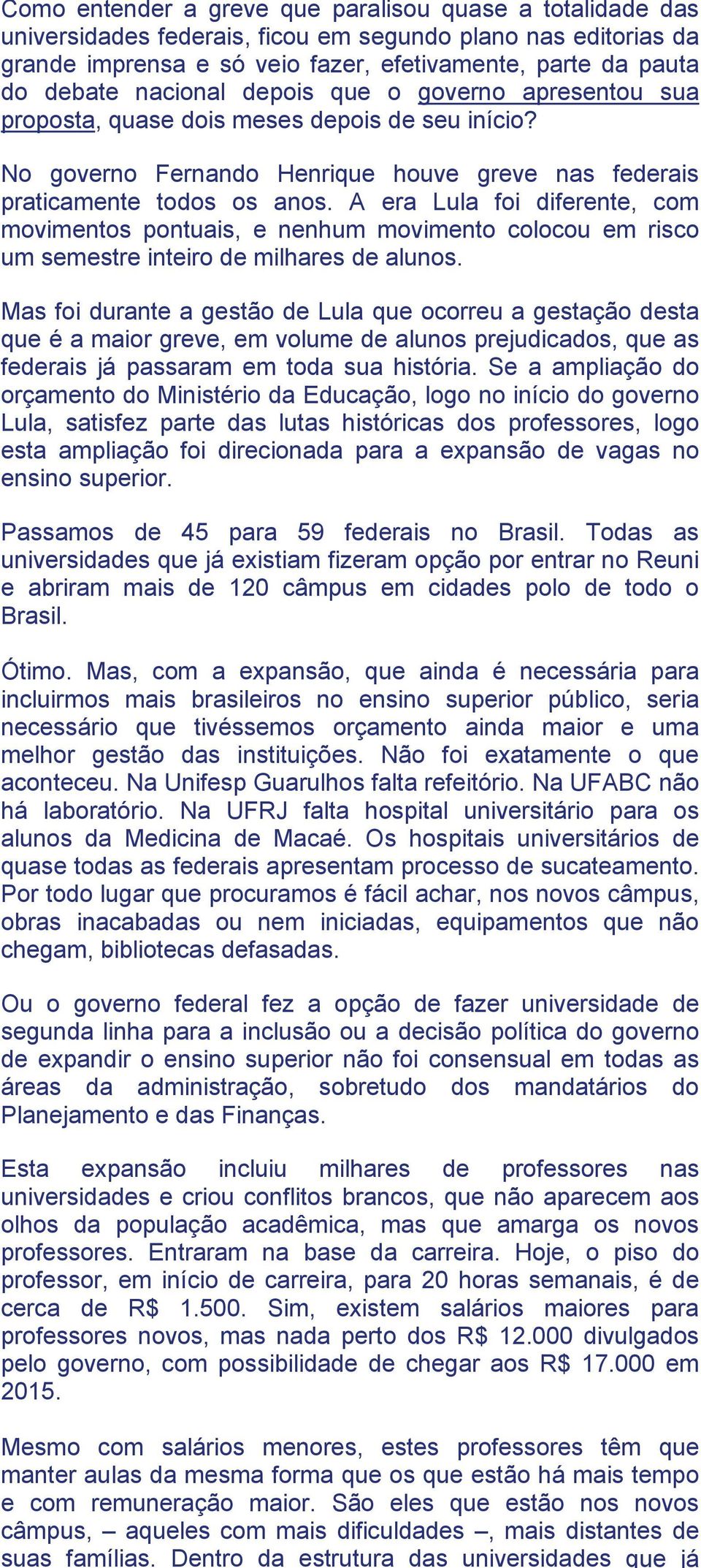 Mesmo com salários menores, estes professores têm que manter aulas da mesma forma que os que estão há mais tempo e com remuneração maior.