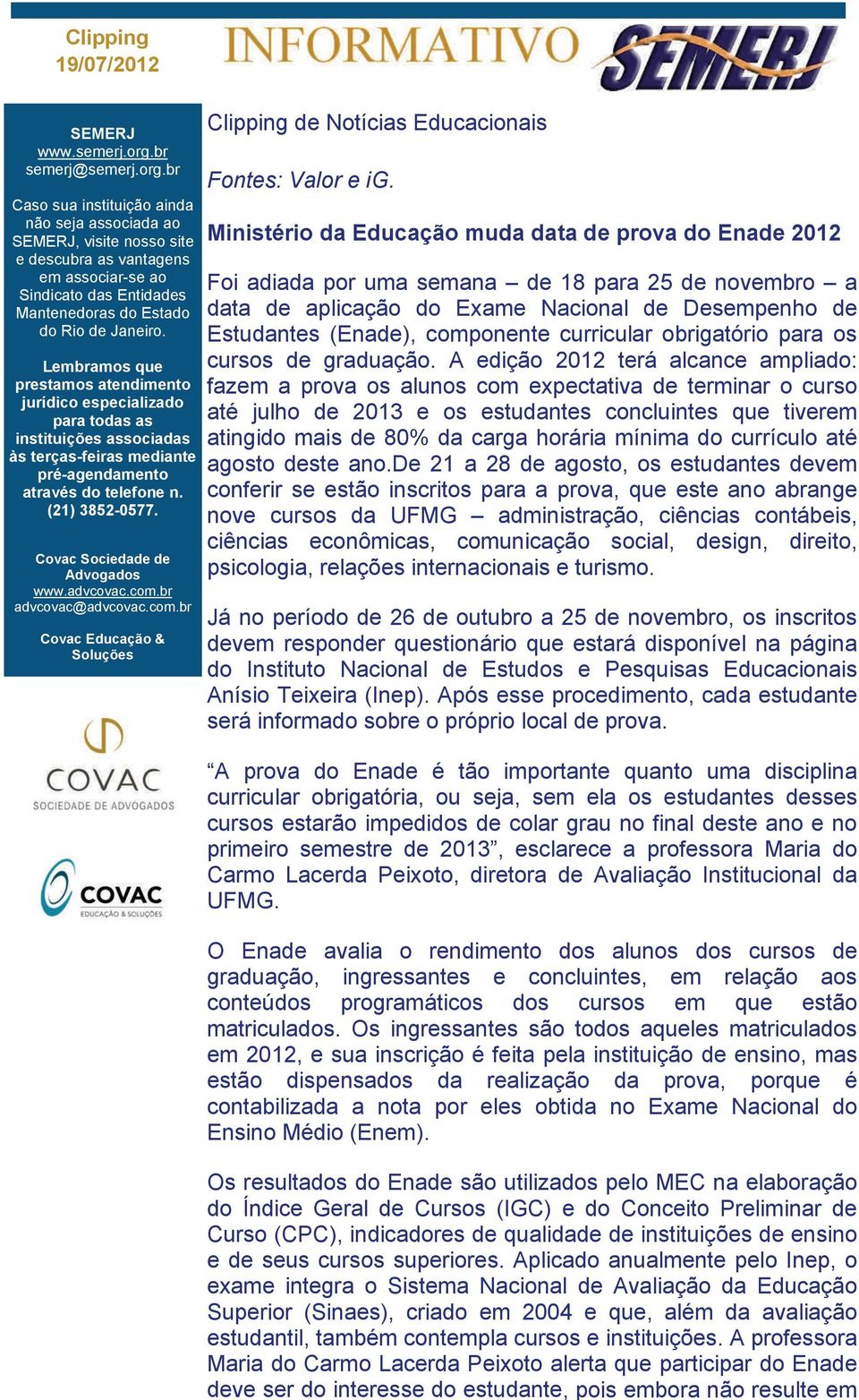 Aplicado anualmente pelo Inep, o exame integra o Sistema Nacional de Avaliação da Educação Superior (Sinaes), criado em 2004 e que, além da avaliação estudantil, também contempla cursos e