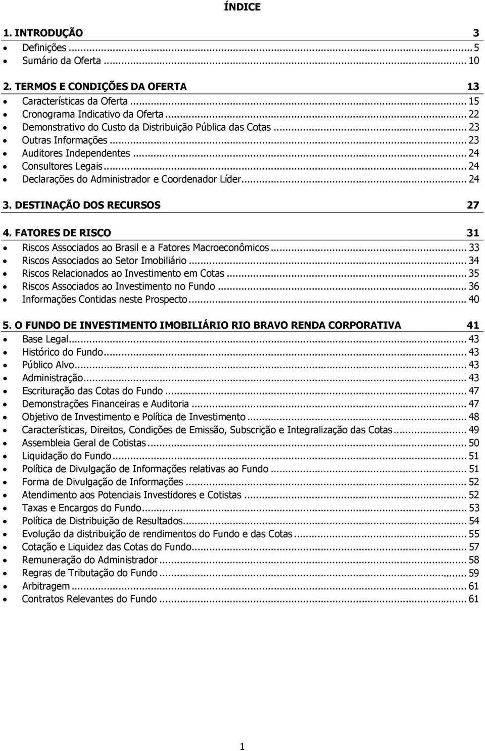 .. 24 3. DESTINAÇÃO DOS RECURSOS 27 4. FATORES DE RISCO 31 Riscos Associados ao Brasil e a Fatores Macroeconômicos... 33 Riscos Associados ao Setor Imobiliário.