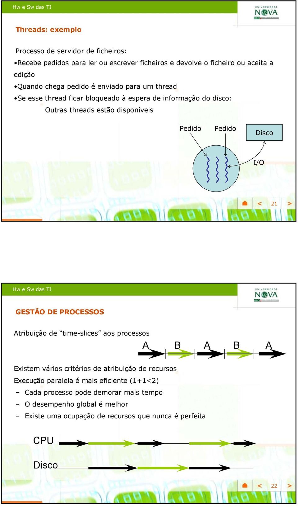 I/O 21 GESTÃO DE PROCESSOS Atribuição de time-slices aos processos A B A B A Existem vários critérios de atribuição de recursos Execução paralela é