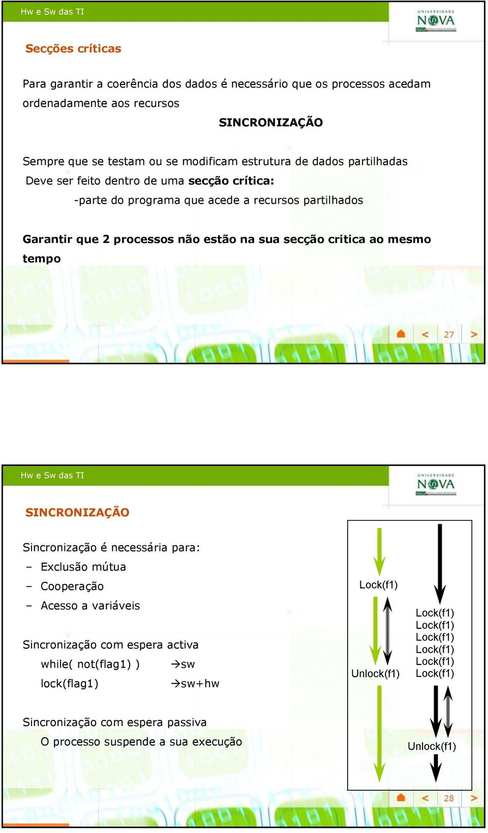 secção critica ao mesmo tempo 27 SINCRONIZAÇÃO Sincronização é necessária para: Exclusão mútua Cooperação Acesso a variáveis Sincronização com espera activa while(