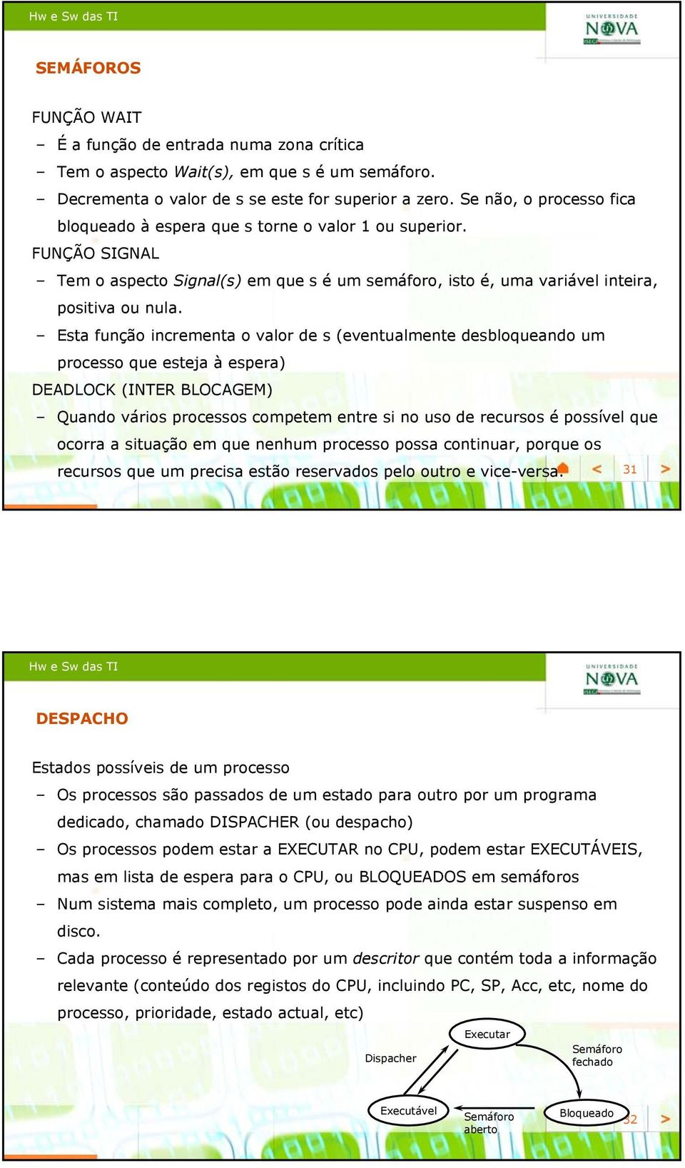 Esta função incrementa o valor de s (eventualmente desbloqueando um processo que esteja à espera) DEADLOCK (INTER BLOCAGEM) Quando vários processos competem entre si no uso de recursos é possível que