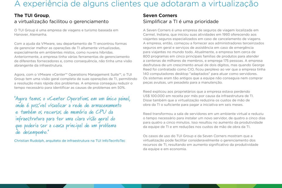 Anteriormente, a empresa tinha várias ferramentas de gerenciamento de diferentes fornecedores e, como consequência, não tinha uma visão abrangente da infraestrutura.