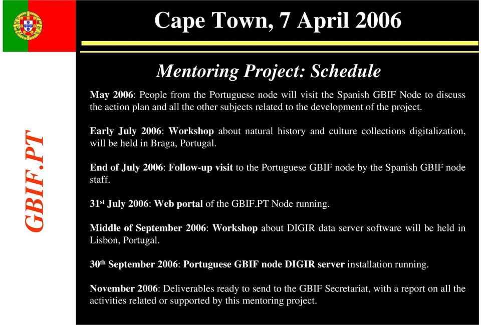 End of July 2006: Follow-up visit to the Portuguese GBIF node by the Spanish GBIF node staff. 31 st July 2006: Web portal of the Node running.