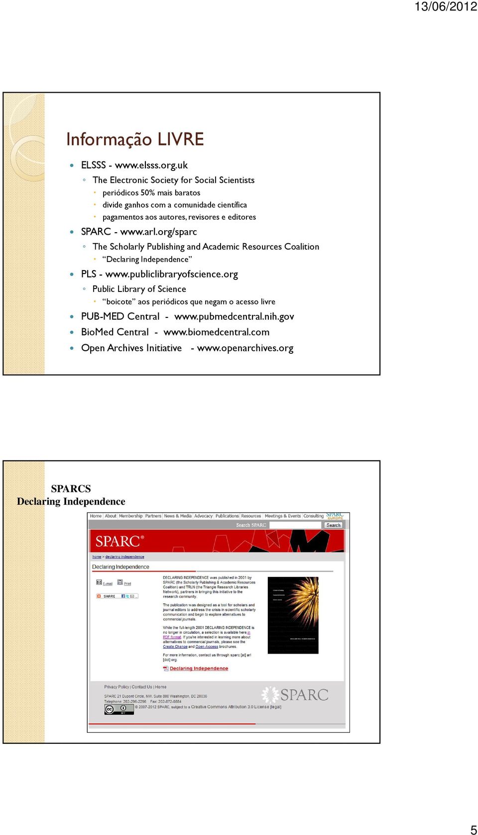 revisores e editores SPARC - www.arl.org/sparc The Scholarly Publishing and Academic Resources Coalition Declaring Independence PLS - www.