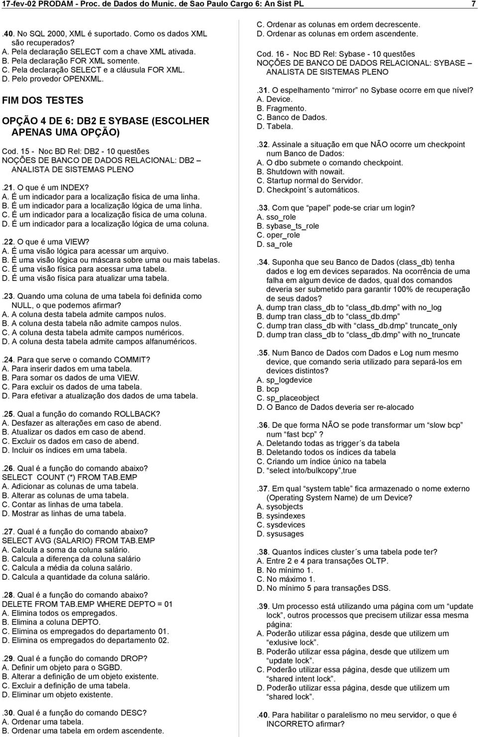 B. É um indicador para a localização lógica de uma linha. C. É um indicador para a localização física de uma coluna. D. É um indicador para a localização lógica de uma coluna..22. O que é uma VIEW? A.