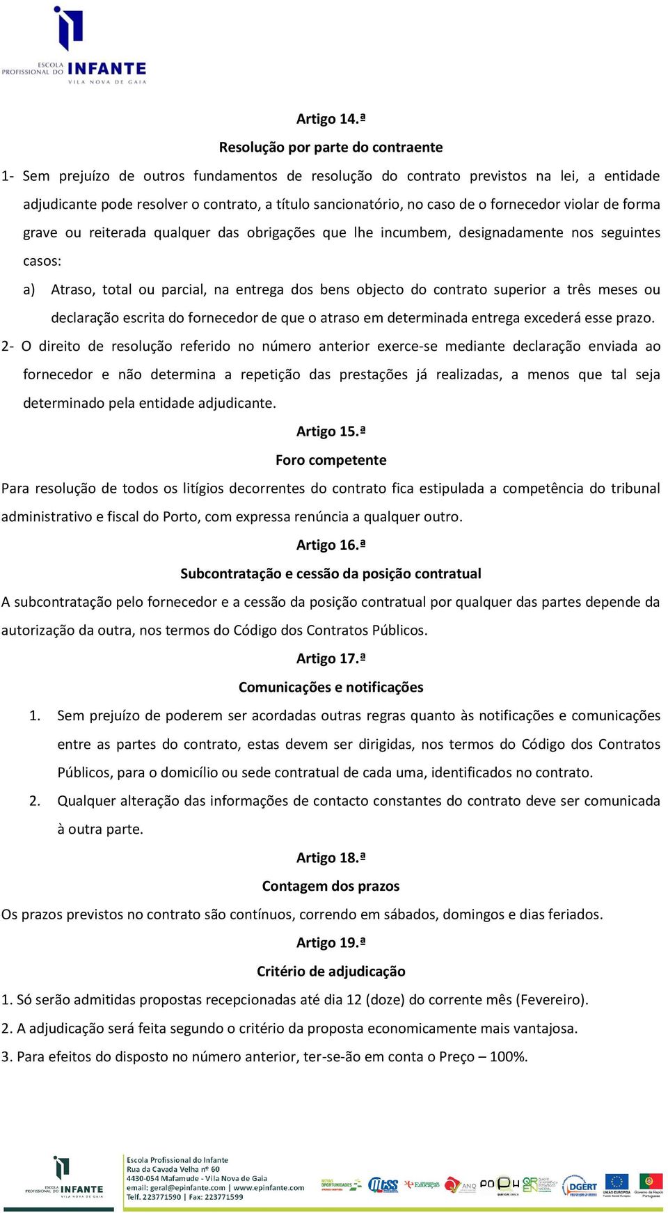 de o fornecedor violar de forma grave ou reiterada qualquer das obrigações que lhe incumbem, designadamente nos seguintes casos: a) Atraso, total ou parcial, na entrega dos bens objecto do contrato