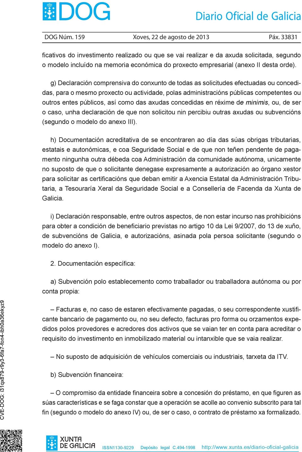 g) Declaración comprensiva do conxunto de todas as solicitudes efectuadas ou concedidas, para o mesmo proxecto ou actividade, polas administracións públicas competentes ou outros entes públicos, así