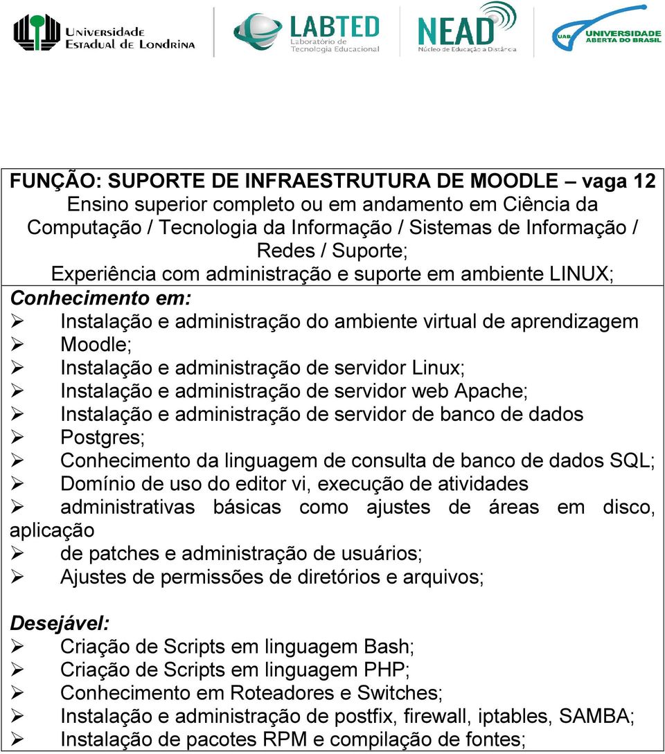 Instalação e administração de servidor web Apache; Instalação e administração de servidor de banco de dados Postgres; Conhecimento da linguagem de consulta de banco de dados SQL; Domínio de uso do