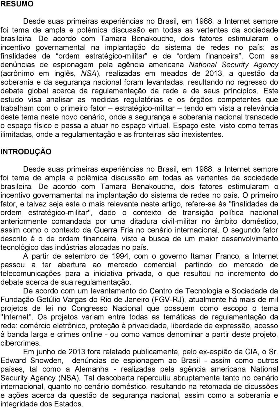 Com as denúncias de espionagem pela agência americana National Security Agency (acrônimo em inglês, NSA), realizadas em meados de 2013, a questão da soberania e da segurança nacional foram