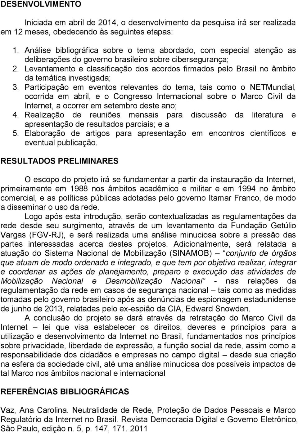 Levantamento e classificação dos acordos firmados pelo Brasil no âmbito da temática investigada; 3.