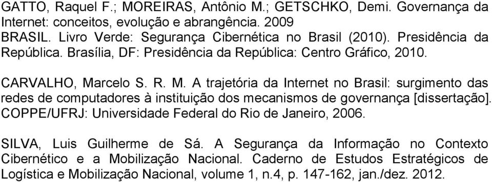 rcelo S. R. M. A trajetória da Internet no Brasil: surgimento das redes de computadores à instituição dos mecanismos de governança [dissertação].