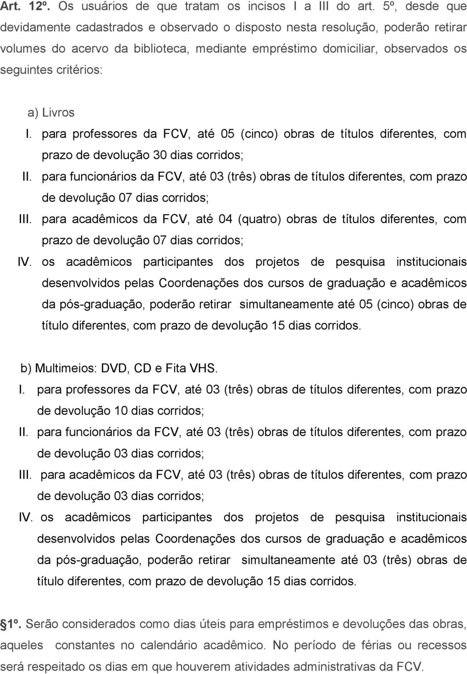 Livros I. para professores da FCV, até 05 (cinco) obras de títulos diferentes, com prazo de devolução 30 dias corridos; II.