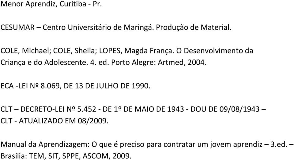 Porto Alegre: Artmed, 2004. ECA -LEI Nº 8.069, DE 13 DE JULHO DE 1990. CLT DECRETO-LEI Nº 5.