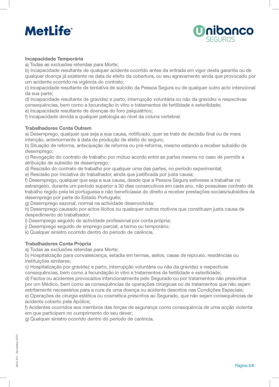 ou de qualquer outro acto intencional da sua parte; d) Incapacidade resultante de gravidez e parto, interrupção voluntária ou não da gravidez e respectivas consequências, bem como a fecundação in