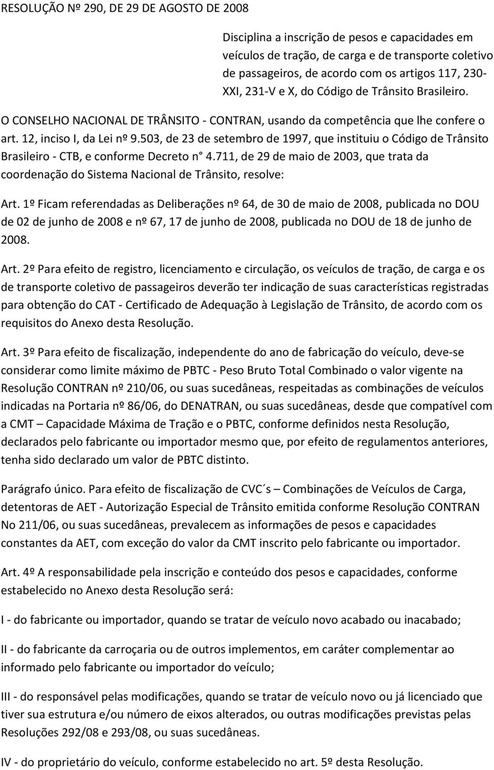 503, de 23 de setembro de 1997, que instituiu o Código de Trânsito Brasileiro - CTB, e conforme Decreto n 4.
