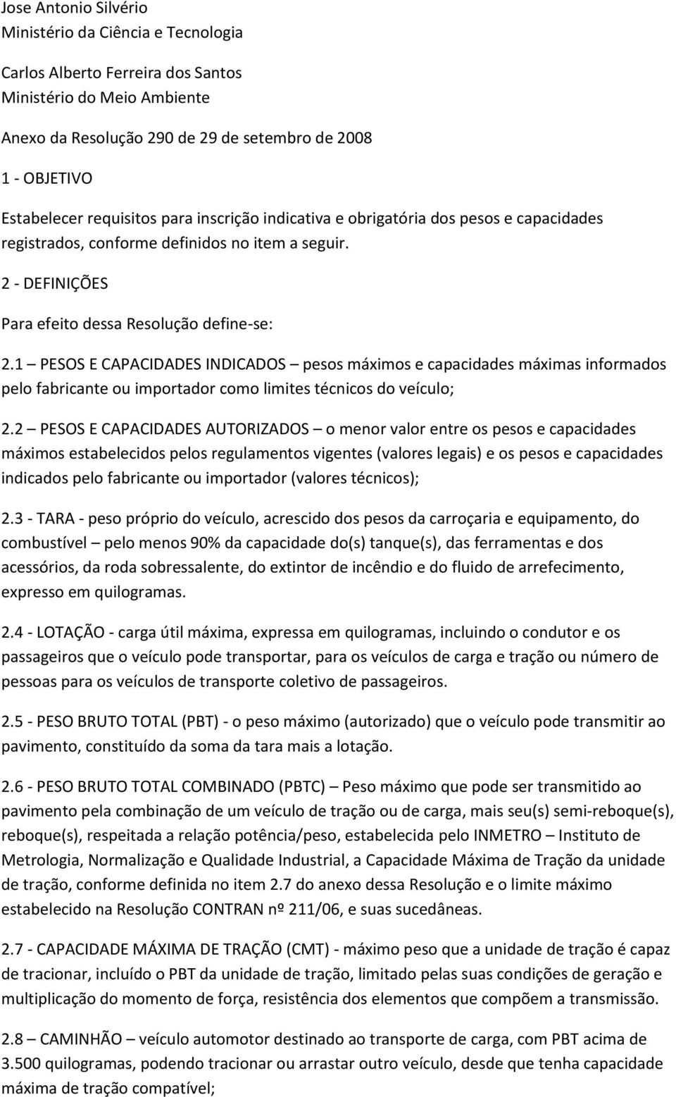 1 PESOS E CAPACIDADES INDICADOS pesos máximos e capacidades máximas informados pelo fabricante ou importador como limites técnicos do veículo; 2.